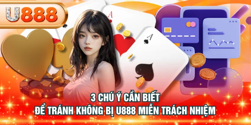 3 chú ý cần biết để tránh không bị U888 miễn trách nhiệm