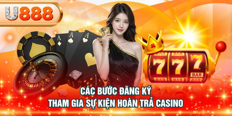 Các bước đăng ký tham gia sự kiện hoàn trả casino