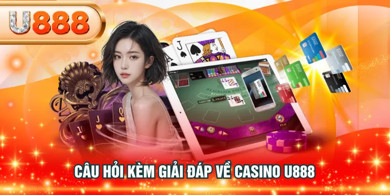 Câu hỏi kèm giải đáp về Casino U888