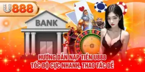 Hướng Dẫn Nạp Tiền U888 Tốc Độ Cực Nhanh, Thao Tác Dễ