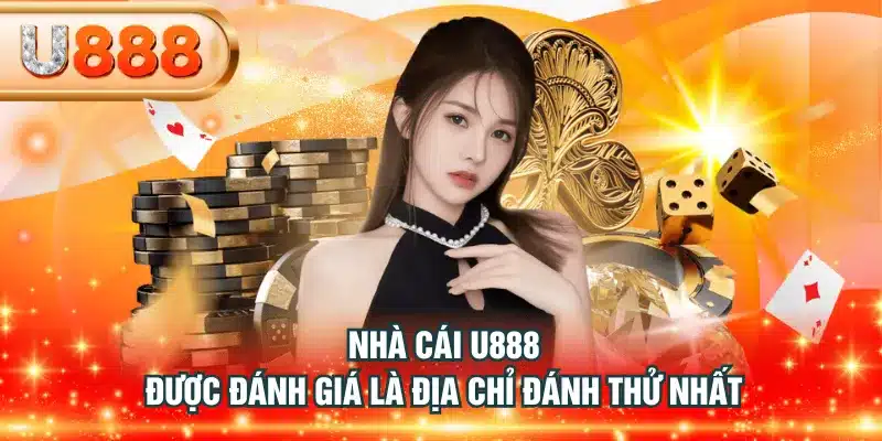 Nhà cái U888 được đánh giá là địa chỉ đánh thử nhất