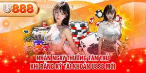 Nhận Ngay Thưởng Tân Thủ Khi Đăng Ký Tài Khoản U888 Mới
