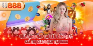 Quà Tặng Nạp Lại Lên Đến 0,3% Giá Trị Giao Dịch Tại U888