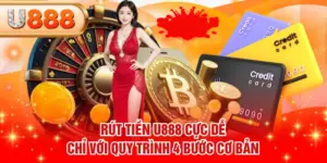 Rút Tiền U888 Cực Dễ Chỉ Với Quy Trình 4 Bước Cơ Bản