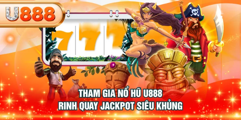 Tham gia Nổ Hũ U888 rinh quay Jackpot siêu khủng