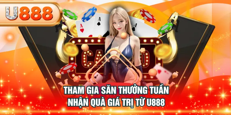 Tham gia săn thưởng tuần nhận quà giá trị từ U888