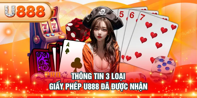 Thông tin 3 loại giấy phép U888 đã được nhận