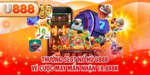 Thưởng Slot Nổ Hũ U888 - Vé Cược May Mắn Nhận 18.888K