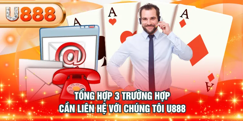 Tổng hợp 3 trường hợp cần liên hệ với chúng tôi U888