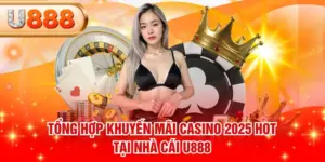 Tổng Hợp Khuyến Mãi Casino 2025 HOT Tại Nhà Cái U888