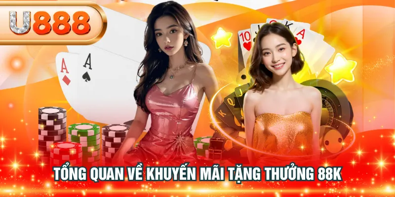 Tổng quan về khuyến mãi tặng thưởng 88K