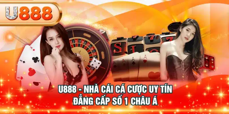 U888 - Nhà cái cá cược uy tín, đẳng cấp số 1 châu Á