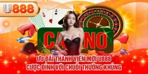 Ưu Đãi Thành Viên Mới U888 Cược Đỉnh Với Chuỗi Thưởng Khủng
