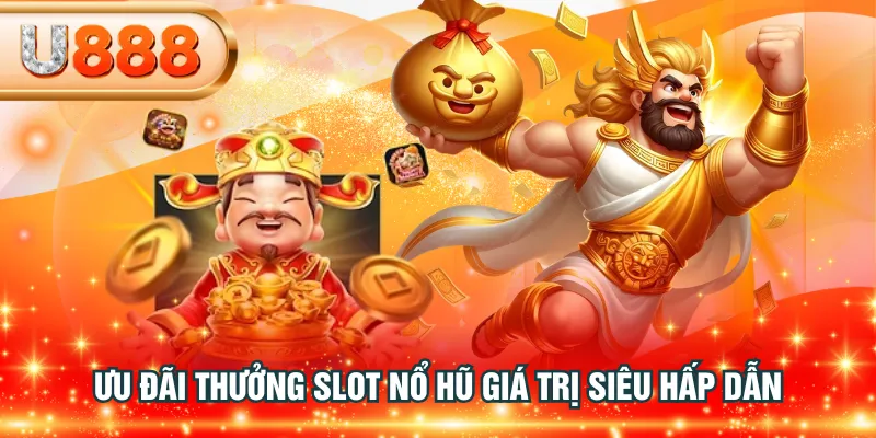 Ưu đãi thưởng slot nổ hũ giá trị siêu hấp dẫn
