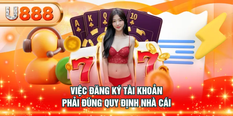 Việc đăng ký tài khoản phải đúng quy định nhà cái